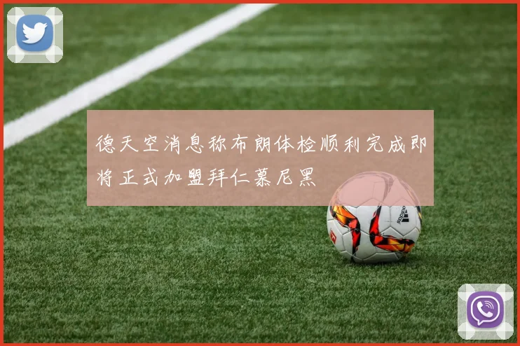德天空消息称布朗体检顺利完成即将正式加盟拜仁慕尼黑