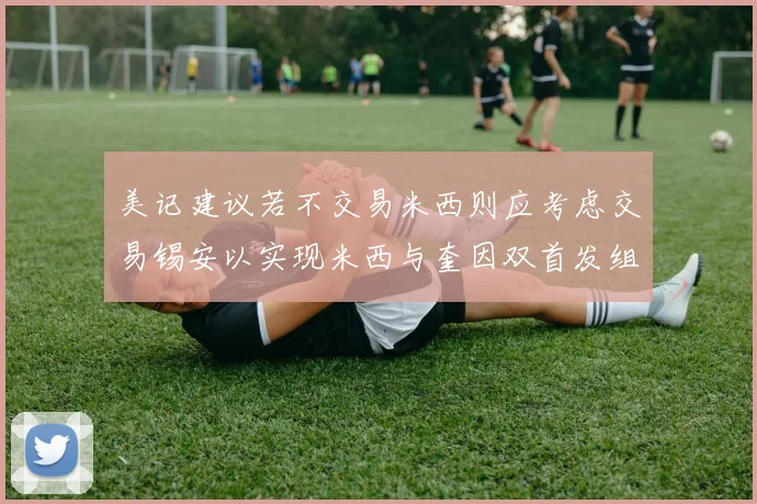 美记建议若不交易米西则应考虑交易锡安以实现米西与奎因双首发组合
